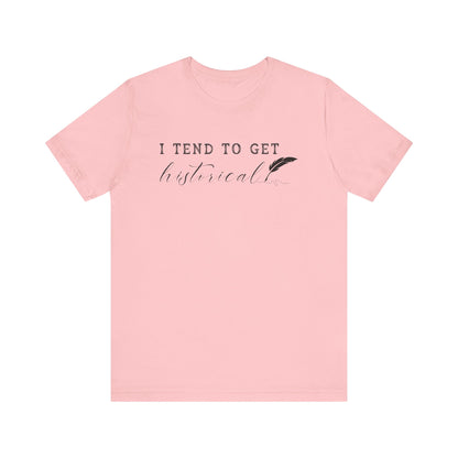 I Tend to Get Historical T-shirt